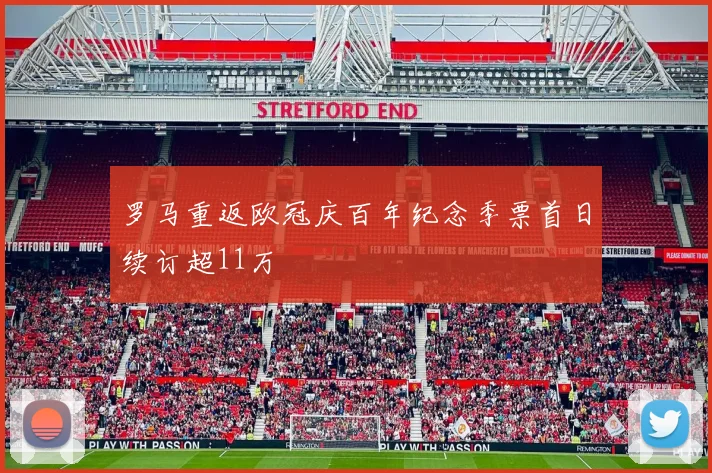 罗马重返欧冠庆百年纪念季票首日续订超11万
